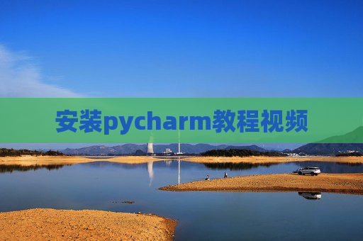 安装pycharm教程视频 安装pycharm教程视频
